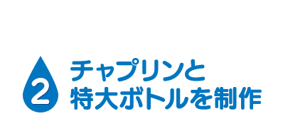 [2] チャプリンと特大ボトルを製作