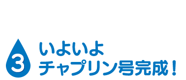 [3] いよいよチャプリン号完成！