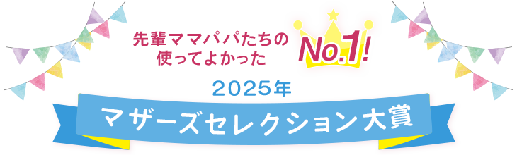 先輩ママたちの使ってよかったNo.1に2025年マザーズセレクションが選ばれました。