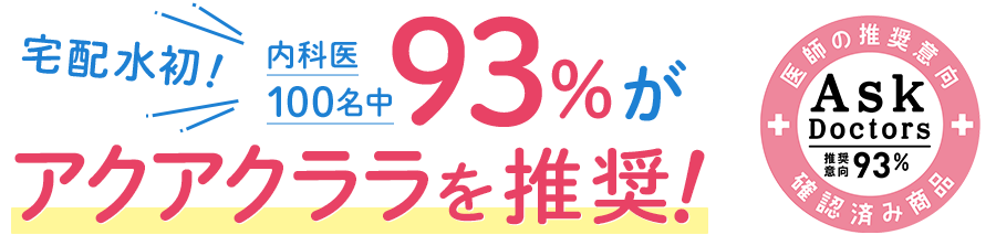 \宅配水初!/内科医100名中93%がアクアクララを推奨!