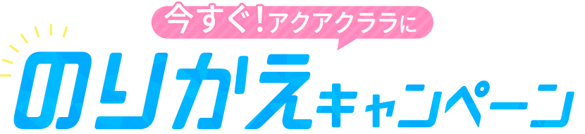 いますぐ！アクアクララにのりかえキャンペーン