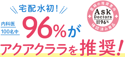 \宅配水初!/内科医100名中96%がアクアクララを推奨!