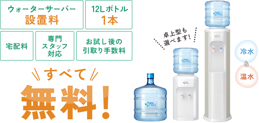 「ウォーターサーバー設置料」「12Lボトル1本」「宅配料」「専門スタッフ対応」「お試し後の撤去費用」全て無料！