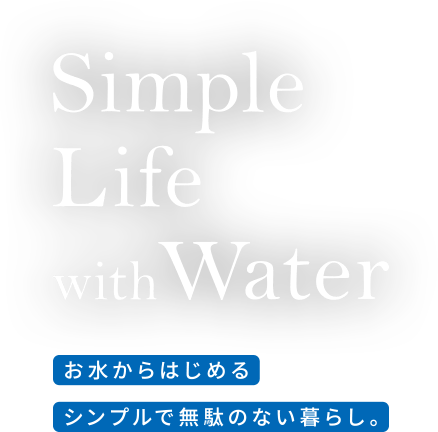 Simple Life with Water お水からはじめる シンプルで無駄のない暮らし。