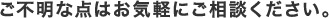 ご不明な点はお気軽にご相談ください。