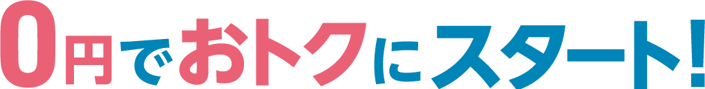 0円でおトクにスタート！
