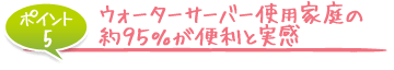 ウォーターサーバー使用家庭の約95％が便利と実感