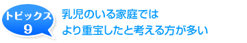 乳児の居る家庭では、より重宝したと考える方が多い