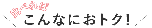 比べればこんなにおトク！