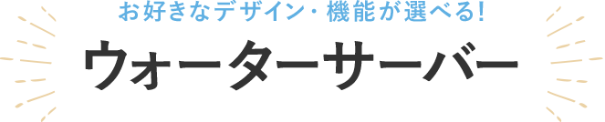 お好きなデザイン・機能が選べる！ウォーターサーバー