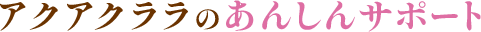 アクアクララのあんしんサポート