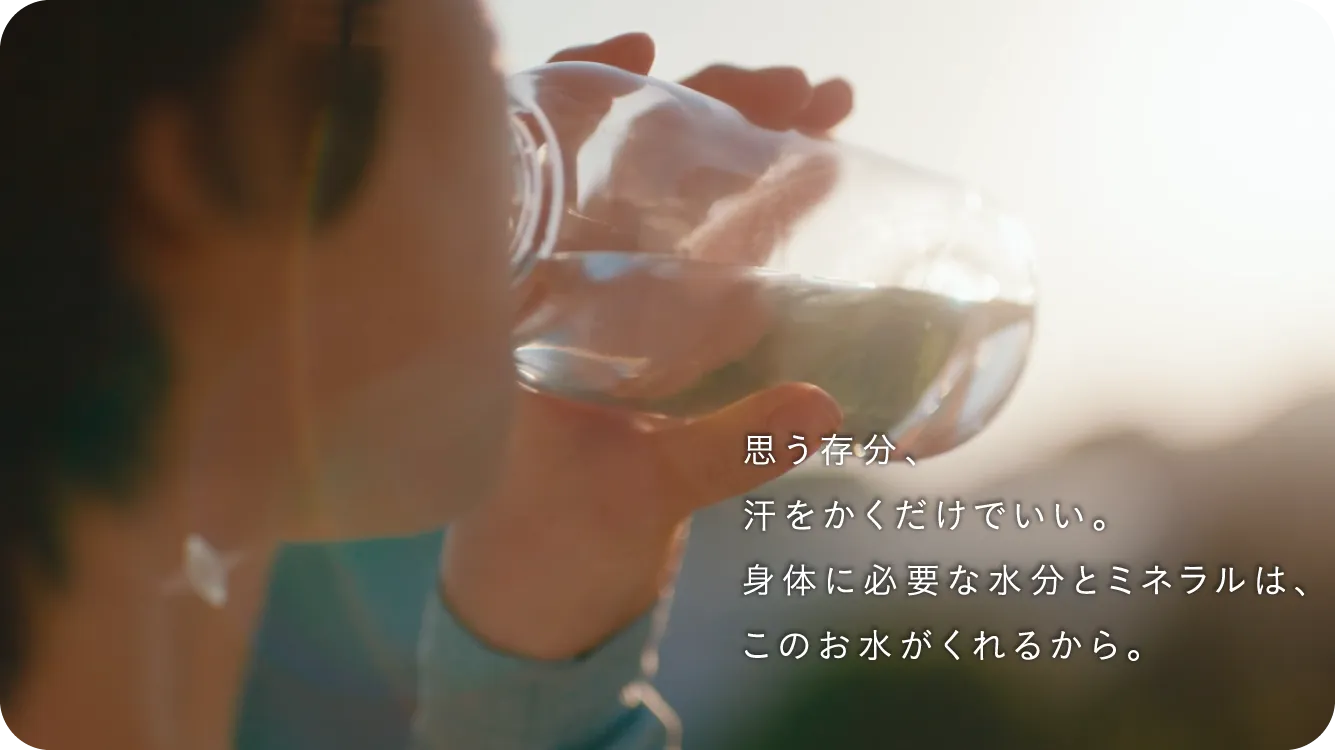 思う存分、汗をかくだけでいい。身体に必要なミネラルは、このお水がくれるから。