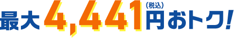 最大4,441円（税込）おトク！