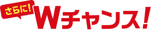 さらにWチャンス！