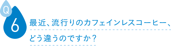 最近、流行りのカフェインレスコーヒー、どう違うのですか？