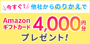 【のりかえでプレゼント】他社からののりかえで4,000円分のAmazonギフトカードをプレゼント！